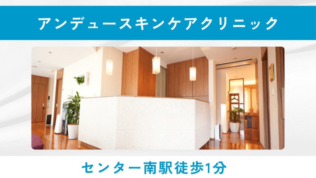 アンデュースキンケアクリニック(センター南駅徒歩1分・完全予約制)